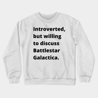 Introverted but willing to discuss Battlestar Galactica Crewneck Sweatshirt